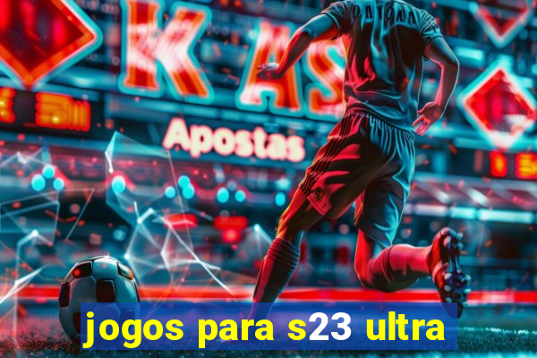 jogos para s23 ultra